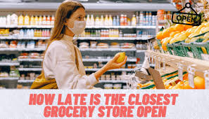 How Late Is The Nearest Grocery Store Open?